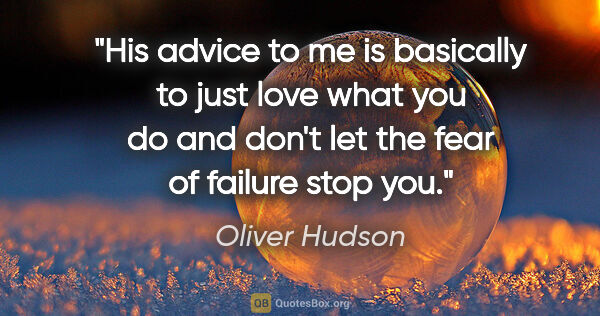 Oliver Hudson quote: "His advice to me is basically to just love what you do and..."