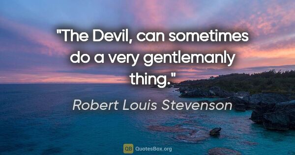 Robert Louis Stevenson quote: "The Devil, can sometimes do a very gentlemanly thing."