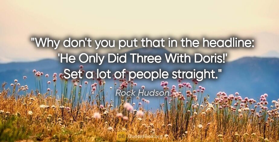 Rock Hudson quote: "Why don't you put that in the headline: 'He Only Did Three..."