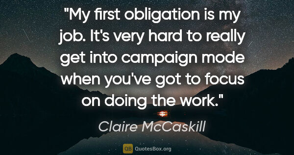 Claire McCaskill quote: "My first obligation is my job. It's very hard to really get..."