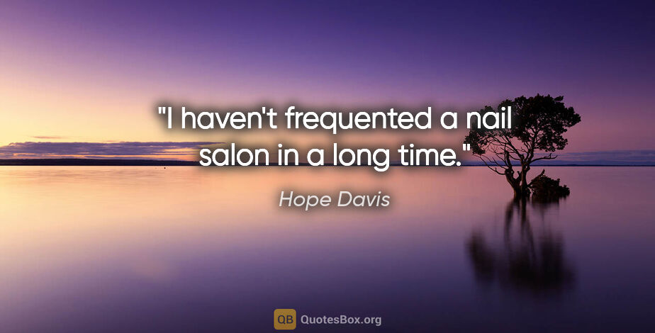Hope Davis quote: "I haven't frequented a nail salon in a long time."