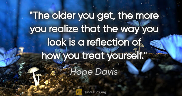 Hope Davis quote: "The older you get, the more you realize that the way you look..."