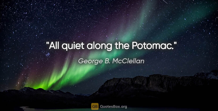 George B. McClellan quote: "All quiet along the Potomac."
