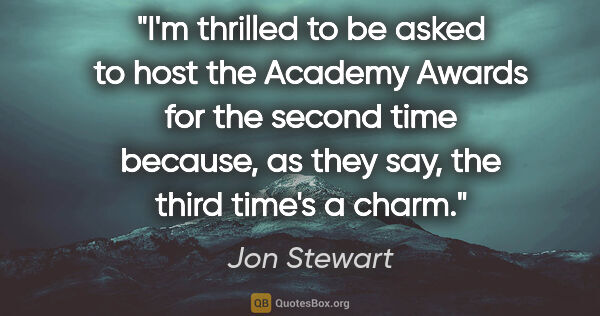 Jon Stewart quote: "I'm thrilled to be asked to host the Academy Awards for the..."