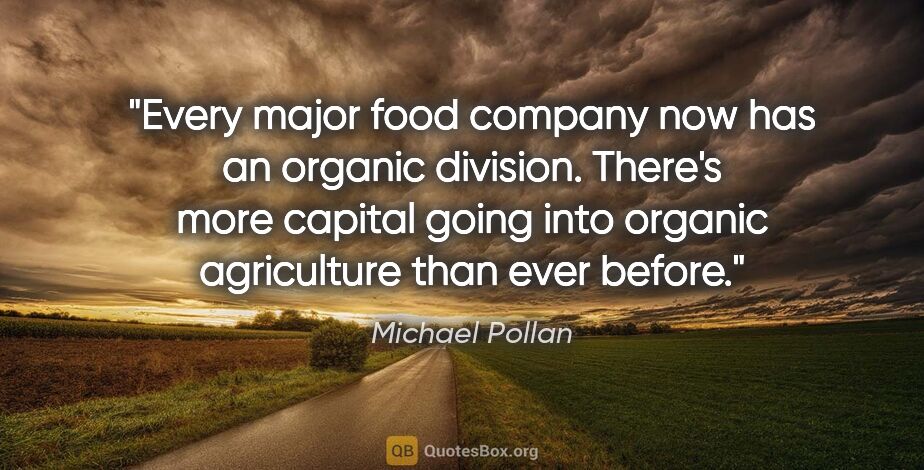 Michael Pollan quote: "Every major food company now has an organic division. There's..."