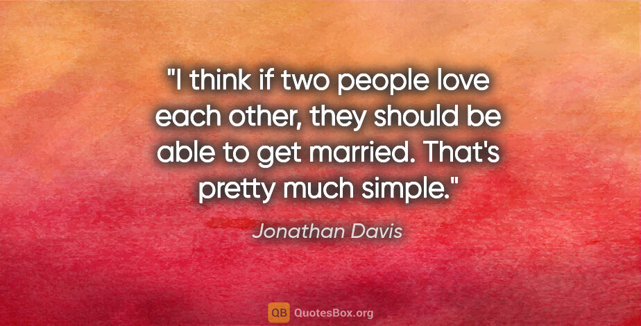 Jonathan Davis quote: "I think if two people love each other, they should be able to..."