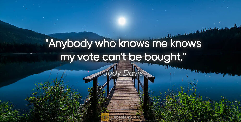 Judy Davis quote: "Anybody who knows me knows my vote can't be bought."