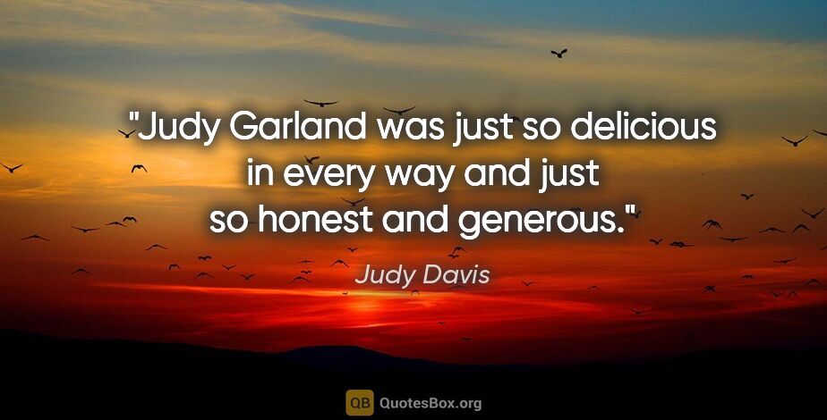 Judy Davis quote: "Judy Garland was just so delicious in every way and just so..."