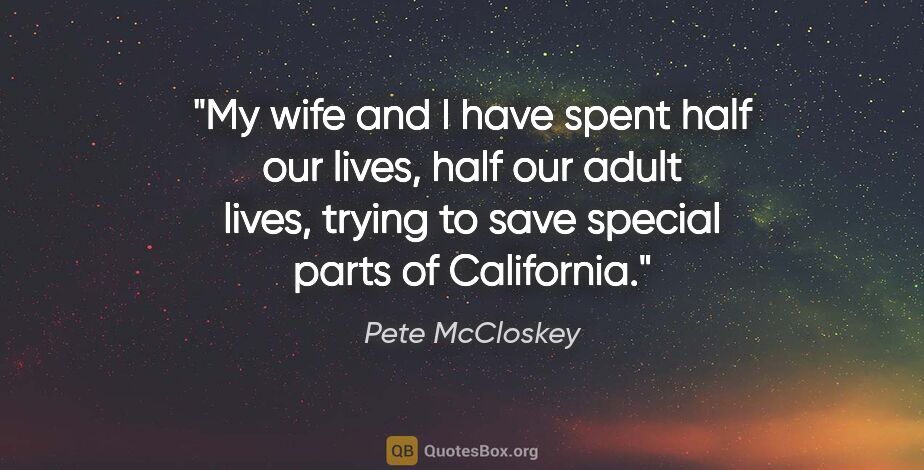 Pete McCloskey quote: "My wife and I have spent half our lives, half our adult lives,..."