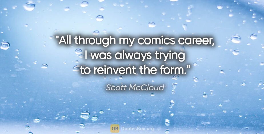 Scott McCloud quote: "All through my comics career, I was always trying to reinvent..."
