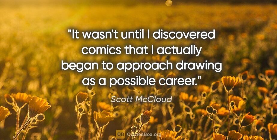 Scott McCloud quote: "It wasn't until I discovered comics that I actually began to..."