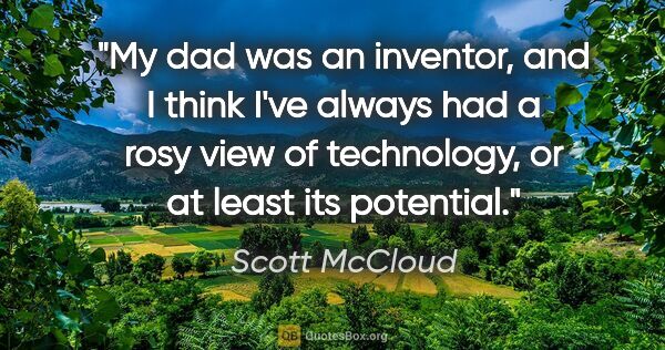 Scott McCloud quote: "My dad was an inventor, and I think I've always had a rosy..."