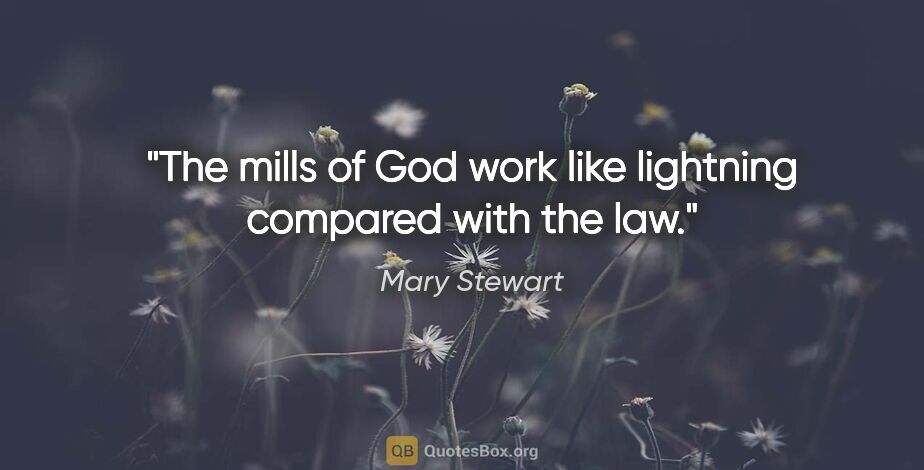 Mary Stewart quote: "The mills of God work like lightning compared with the law."