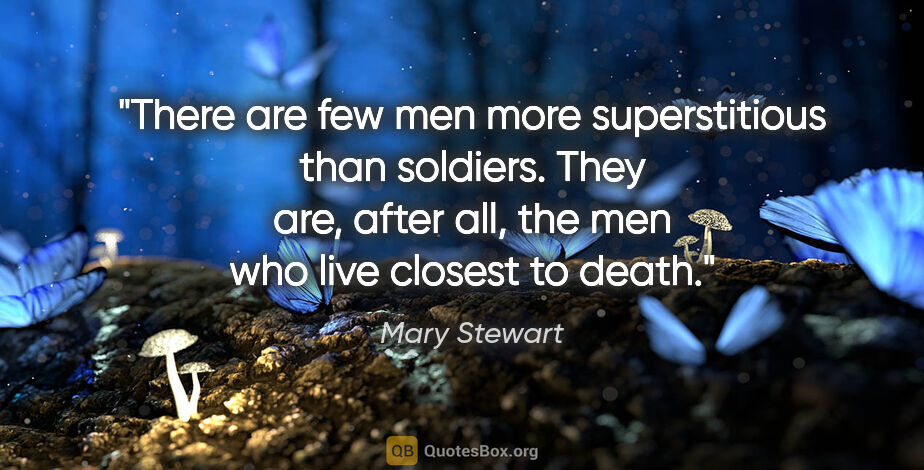 Mary Stewart quote: "There are few men more superstitious than soldiers. They are,..."