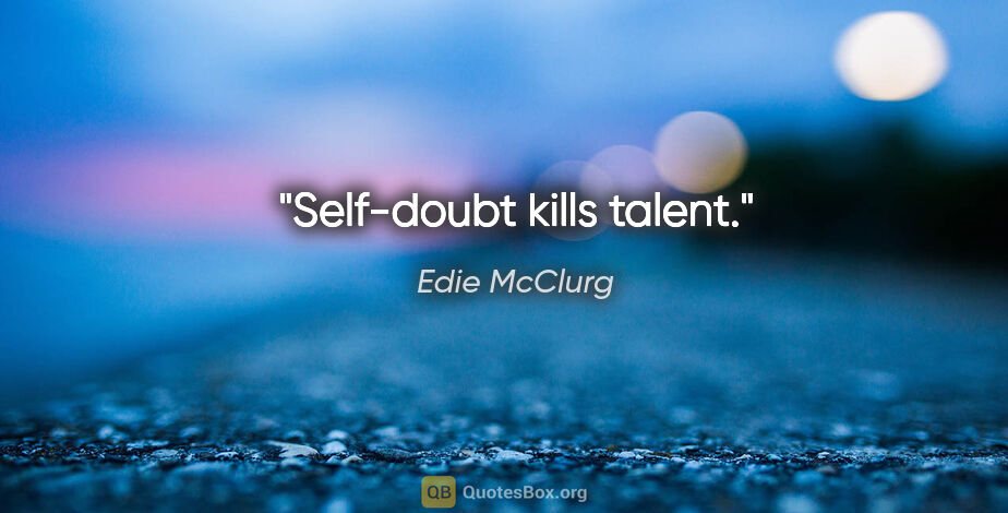 Edie McClurg quote: "Self-doubt kills talent."