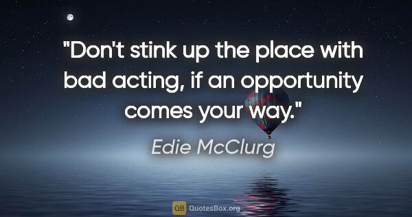 Edie McClurg quote: "Don't stink up the place with bad acting, if an opportunity..."