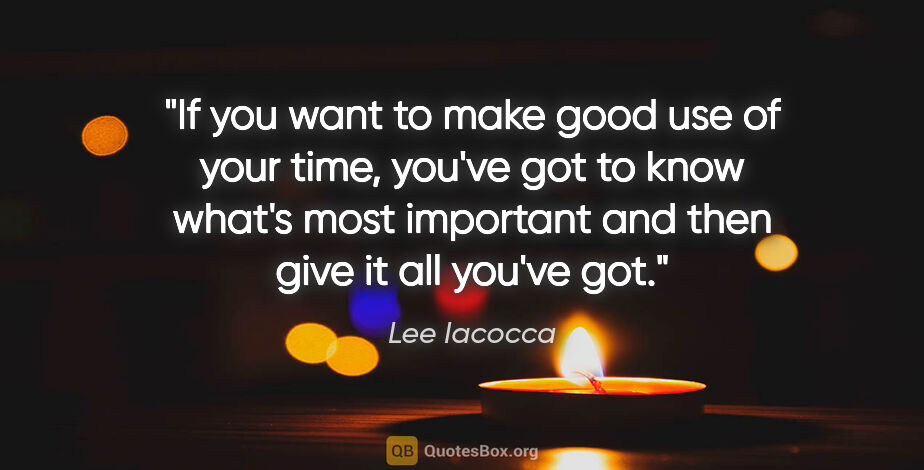 Lee Iacocca quote: "If you want to make good use of your time, you've got to know..."