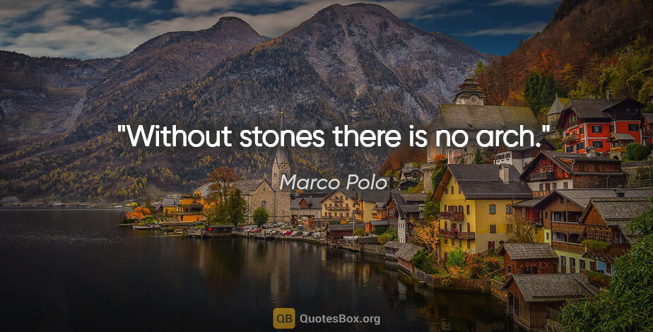 Marco Polo quote: "Without stones there is no arch."