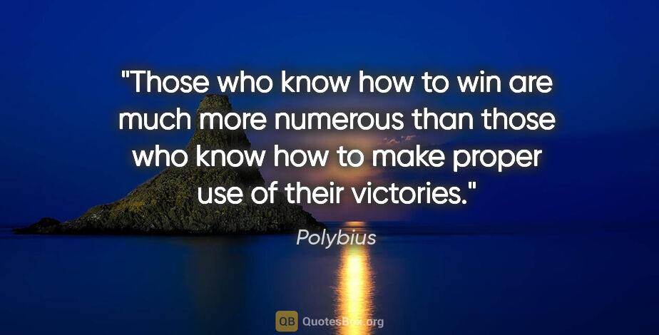 Polybius quote: "Those who know how to win are much more numerous than those..."