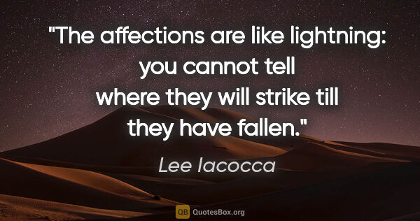 Lee Iacocca quote: "The affections are like lightning: you cannot tell where they..."
