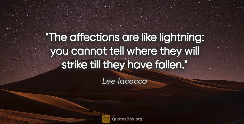 Lee Iacocca quote: "The affections are like lightning: you cannot tell where they..."