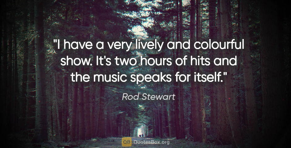 Rod Stewart quote: "I have a very lively and colourful show. It's two hours of..."