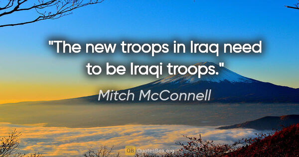 Mitch McConnell quote: "The new troops in Iraq need to be Iraqi troops."