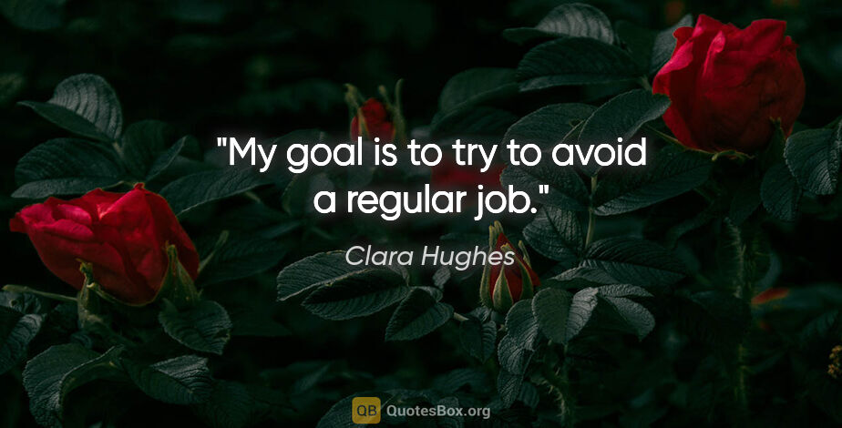 Clara Hughes quote: "My goal is to try to avoid a regular job."