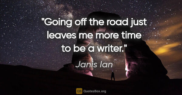 Janis Ian quote: "Going off the road just leaves me more time to be a writer."