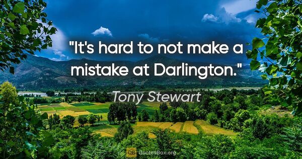Tony Stewart quote: "It's hard to not make a mistake at Darlington."
