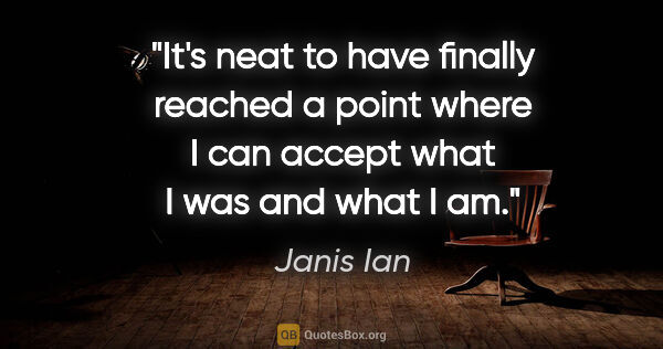 Janis Ian quote: "It's neat to have finally reached a point where I can accept..."