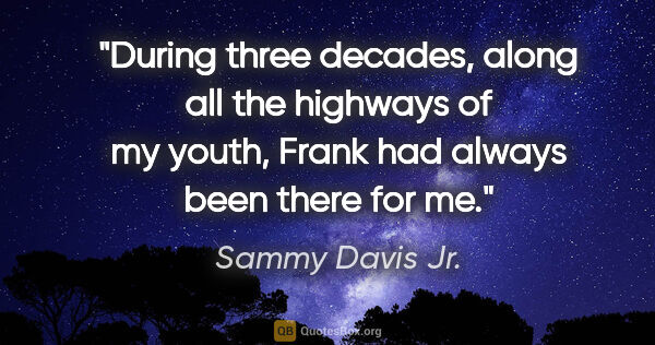 Sammy Davis Jr. quote: "During three decades, along all the highways of my youth,..."