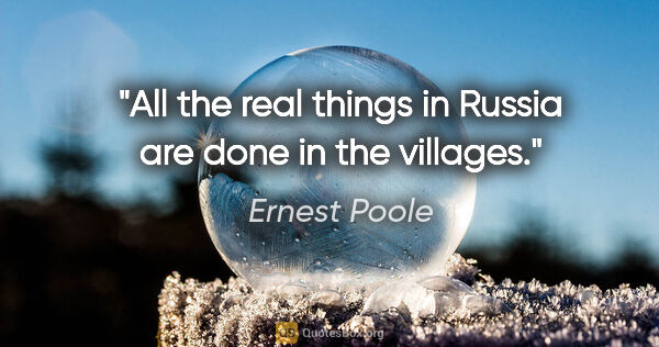 Ernest Poole quote: "All the real things in Russia are done in the villages."