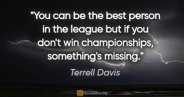 Terrell Davis quote: "You can be the best person in the league but if you don't win..."