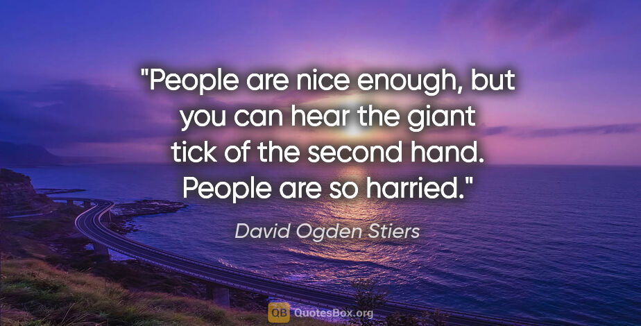 David Ogden Stiers quote: "People are nice enough, but you can hear the giant tick of the..."