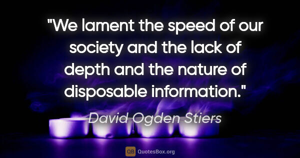 David Ogden Stiers quote: "We lament the speed of our society and the lack of depth and..."
