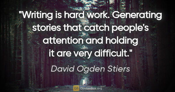 David Ogden Stiers quote: "Writing is hard work. Generating stories that catch people's..."