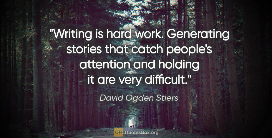 David Ogden Stiers quote: "Writing is hard work. Generating stories that catch people's..."