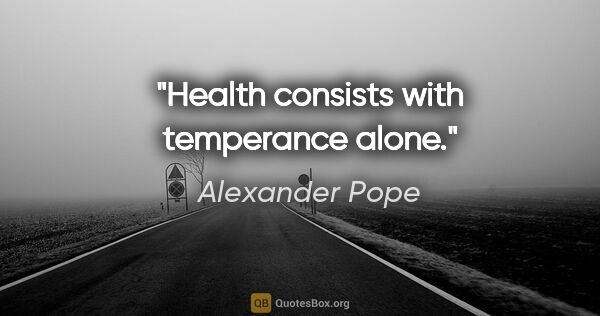 Alexander Pope quote: "Health consists with temperance alone."