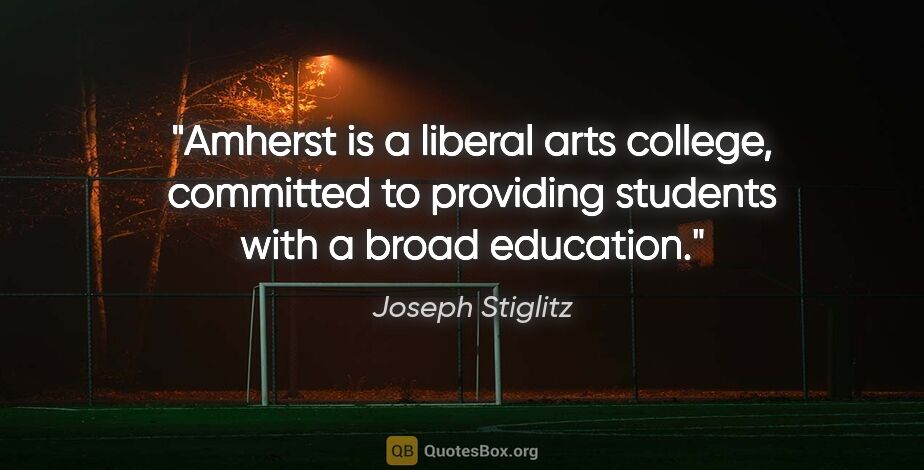 Joseph Stiglitz quote: "Amherst is a liberal arts college, committed to providing..."
