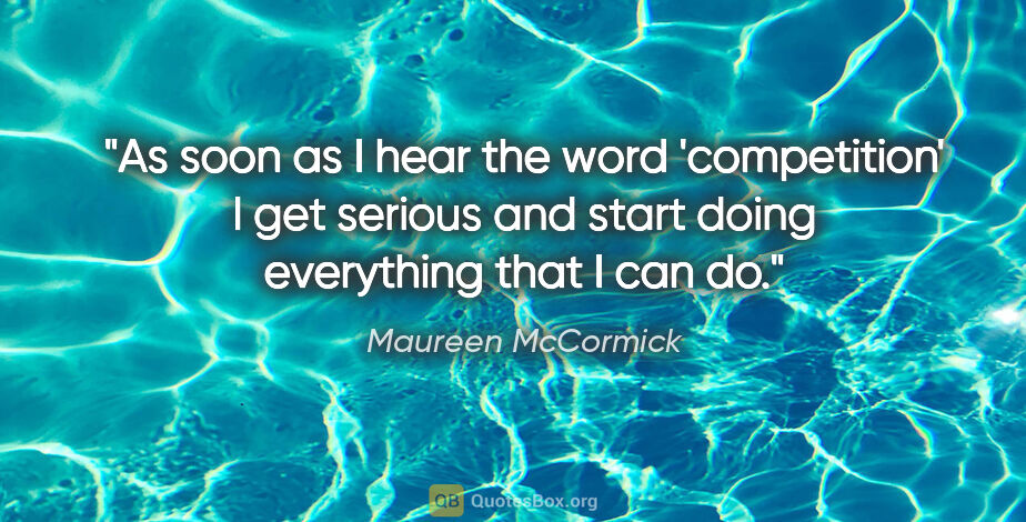 Maureen McCormick quote: "As soon as I hear the word 'competition' I get serious and..."