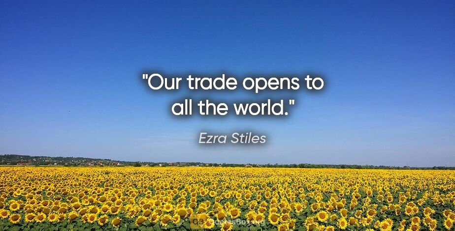 Ezra Stiles quote: "Our trade opens to all the world."