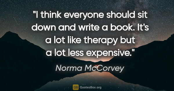 Norma McCorvey quote: "I think everyone should sit down and write a book. It's a lot..."