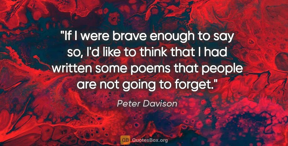 Peter Davison quote: "If I were brave enough to say so, I'd like to think that I had..."