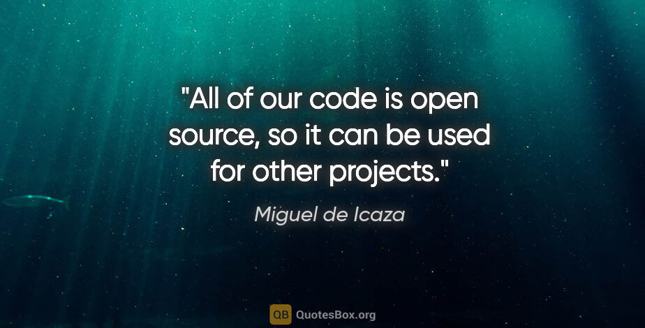 Miguel de Icaza quote: "All of our code is open source, so it can be used for other..."