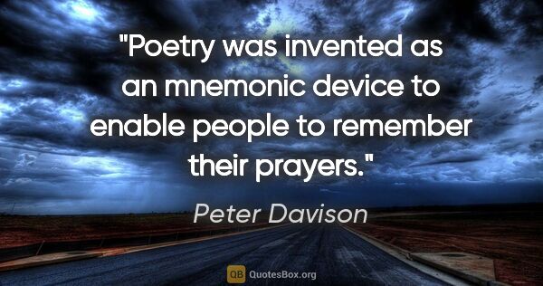 Peter Davison quote: "Poetry was invented as an mnemonic device to enable people to..."