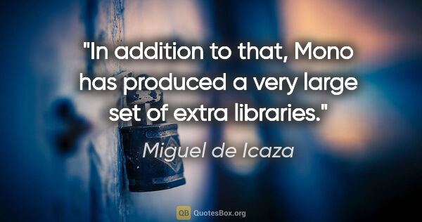 Miguel de Icaza quote: "In addition to that, Mono has produced a very large set of..."