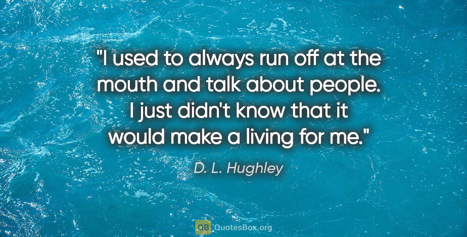 D. L. Hughley quote: "I used to always run off at the mouth and talk about people. I..."