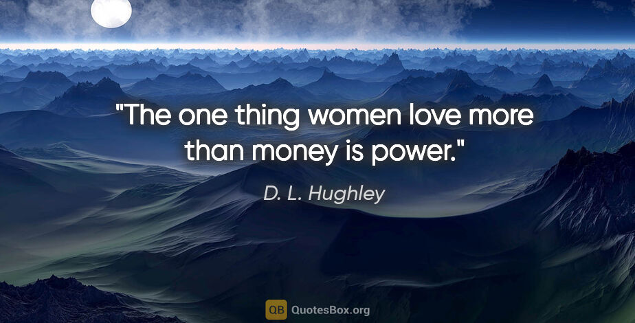D. L. Hughley quote: "The one thing women love more than money is power."