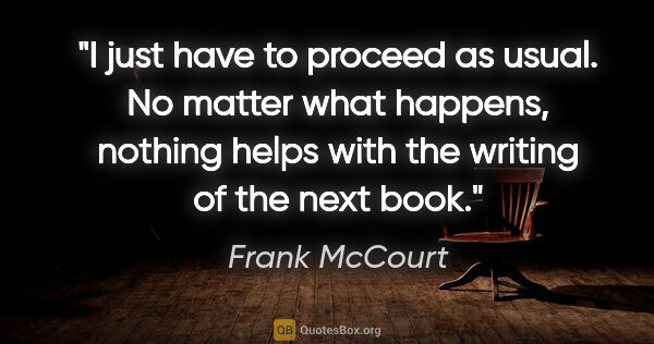 Frank McCourt quote: "I just have to proceed as usual. No matter what happens,..."